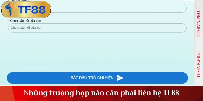 Những trường hợp nào cần phải liên hệ TF88